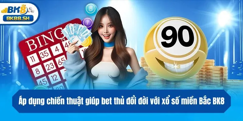 Xổ Số Miền Bắc BK8 - Bí Quyết Giúp Bet Thủ Đổi Đời Siêu Tốc 4 Áp dụng chiến thuật giúp bet thủ đổi đời với xổ số miền Bắc BK8