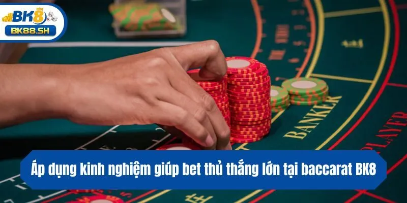 Áp dụng kinh nghiệm giúp bet thủ thắng lớn tại baccarat BK8