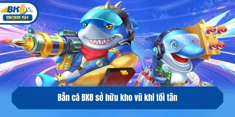 Bắn Cá BK8 2 Bắn cá BK8 sở hữu kho vũ khí tối tân