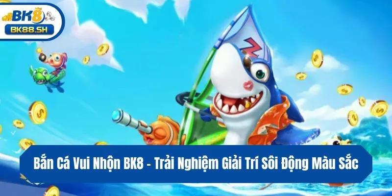 Bắn Cá Vui Nhộn BK8 - Trải Nghiệm Giải Trí Sôi Động Màu Sắc 1 Bắn Cá Vui Nhộn BK8 - Trải Nghiệm Giải Trí Sôi Động Màu Sắc