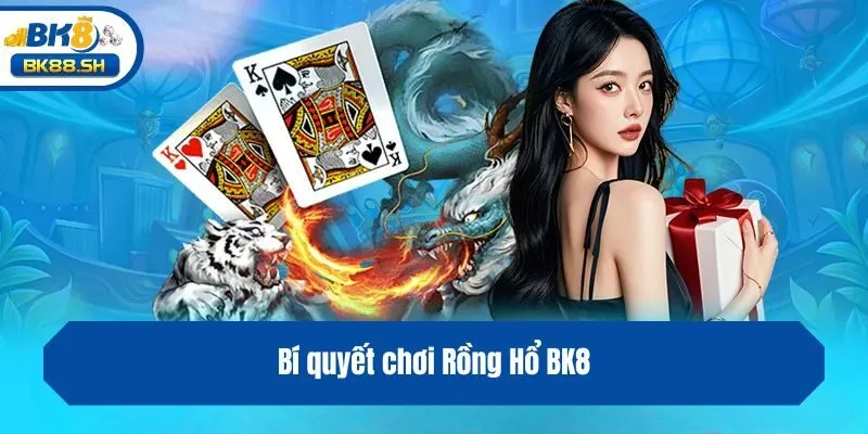 Rồng Hổ BK8 - Game Đắt Khách Nhất Sòng Bạc Trực Tuyến 4 Bí quyết chơi Rồng Hổ BK8