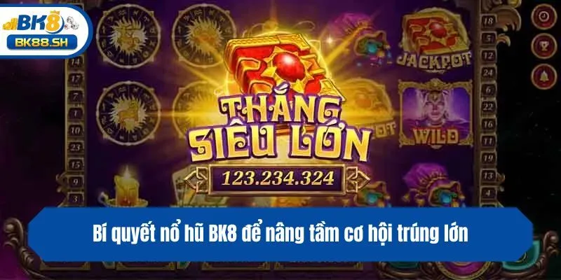 Nổ Hũ BK8 3 Bí quyết nổ hũ BK8 để nâng tầm cơ hội trúng lớn