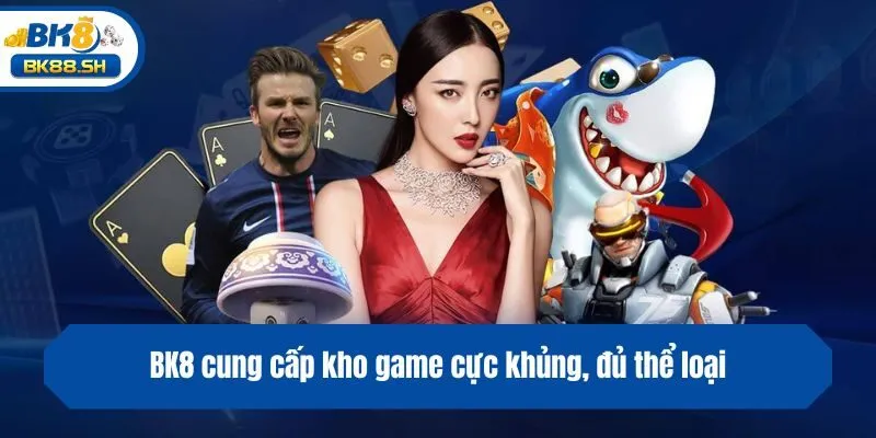 BK8 44 BK8 cung cấp kho game cực khủng, đủ thể loại