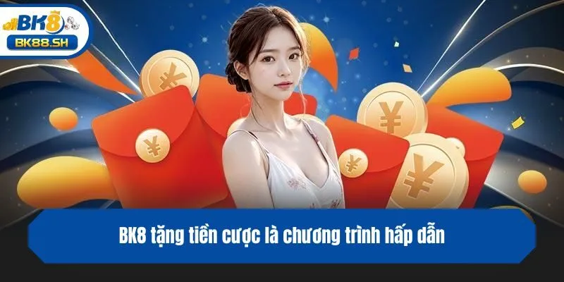 BK8 Tặng Tiền Cược - Ưu Đãi Hấp Dẫn Cho Thành Viên Nhà Cái 2 BK8 tặng tiền cược là chương trình hấp dẫn