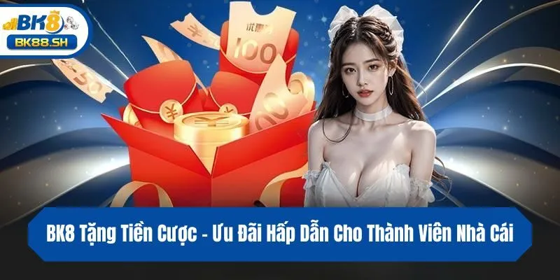 BK8 Tặng Tiền Cược - Ưu Đãi Hấp Dẫn Cho Thành Viên Nhà Cái 1 BK8 Tặng Tiền Cược - Ưu Đãi Hấp Dẫn Cho Thành Viên Nhà Cái