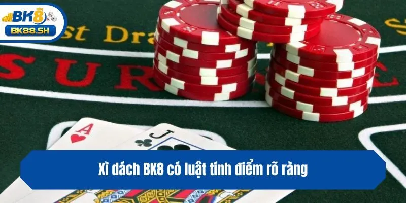 Xì dách BK8 có luật tính điểm rõ ràng