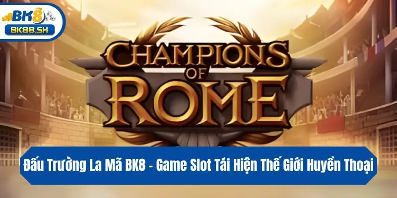 Đấu Trường La Mã BK8 - Game Slot Tái Hiện Thế Giới Huyền Thoại 3 Đấu Trường La Mã BK8 - Game Slot Tái Hiện Thế Giới Huyền Thoại