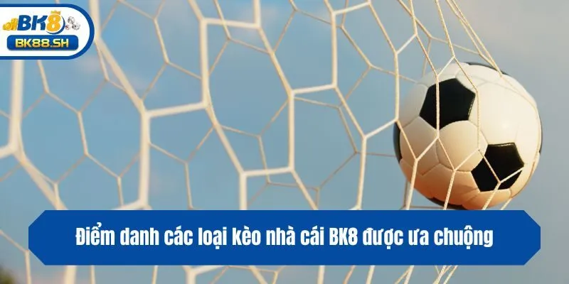 Kèo Nhà Cái BK8: Hướng Dẫn Soi Kèo Chuẩn Như Chuyên Gia 3 Điểm danh các loại kèo nhà cái BK8 được ưa chuộng