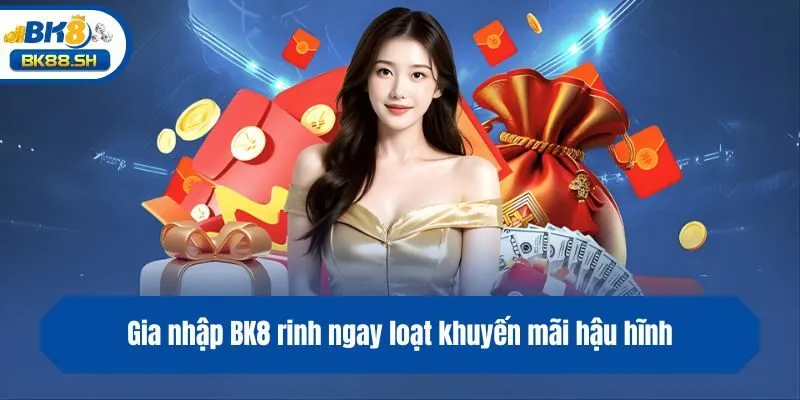 BK8 45 Gia nhập BK8 rinh ngay loạt khuyến mãi hậu hĩnh