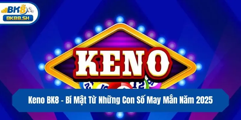 Keno BK8 - Bí Mật Từ Những Con Số May Mắn Năm 2025 6 Keno BK8 - Bí Mật Từ Những Con Số May Mắn Năm 2025