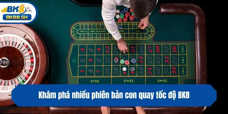 Con Quay Tốc Độ BK8 - Khám Phá Game Roulette Thế Hệ Mới 3 Khám phá nhiều phiên bản con quay tốc độ BK8
