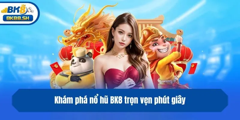 Nổ Hũ BK8 1 Khám phá nổ hũ BK8 trọn vẹn phút giây