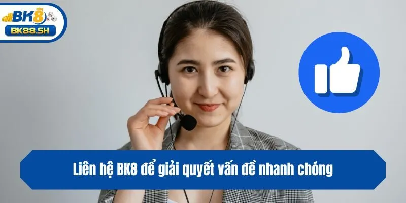 Liên Hệ BK8 3 Liên hệ BK8 để giải quyết vấn đề nhanh chóng