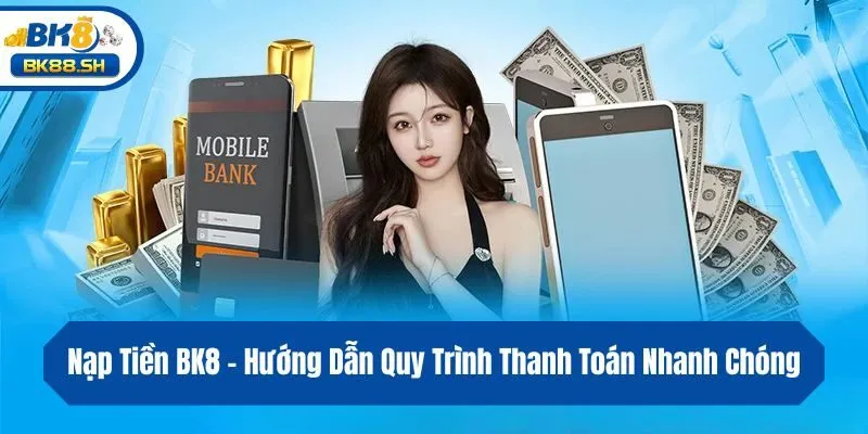Nạp Tiền BK8 - Hướng Dẫn Quy Trình Thanh Toán Nhanh Chóng 2 Nạp Tiền BK8 - Hướng Dẫn Quy Trình Thanh Toán Nhanh Chóng