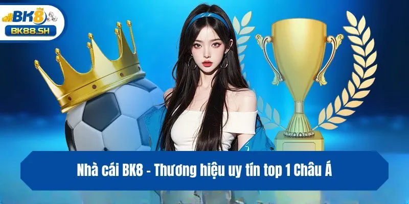 BK8 41 Nhà cái BK8 - Thương hiệu uy tín top 1 Châu Á