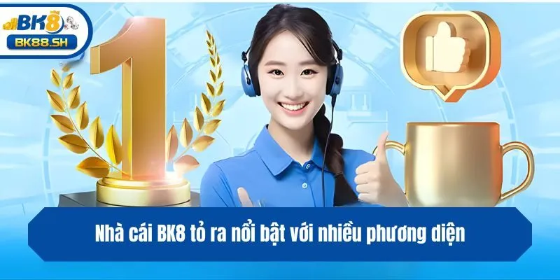 BK8 43 Nhà cái BK8 tỏ ra nổi bật với nhiều phương diện