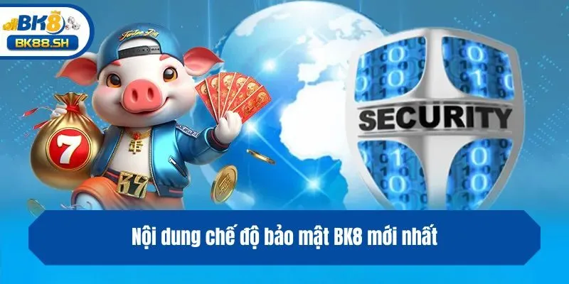 Chế Độ Bảo Mật BK8 2 Nội dung chế độ bảo mật BK8 mới nhất