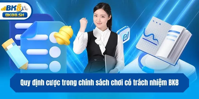 Chơi Có Trách Nhiệm BK8 2 Quy định cược trong chính sách chơi có trách nhiệm BK8
