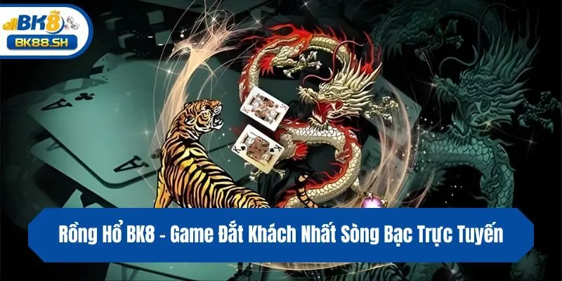 Rồng Hổ BK8 - Game Đắt Khách Nhất Sòng Bạc Trực Tuyến 10 Rồng Hổ BK8 - Game Đắt Khách Nhất Sòng Bạc Trực Tuyến