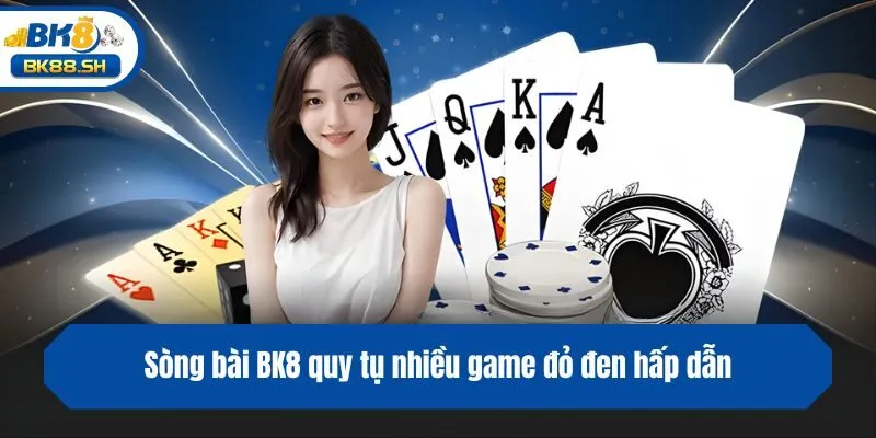 Sòng Bài BK8 3 Sòng bài BK8 quy tụ nhiều game đỏ đen hấp dẫn
