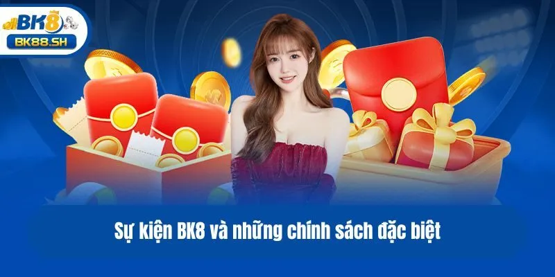 Sự Kiện BK8 - Bùng Nổ Ưu Đãi, Săn Thưởng Khủng Cho Hội Viên 3 Sự kiện BK8 và những chính sách đặc biệt