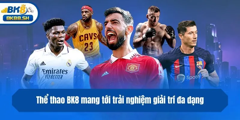 Thể Thao BK8 2 Thể thao BK8 mang tới trải nghiệm giải trí đa dạng