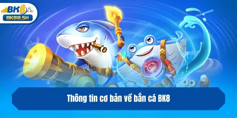 Bắn Cá BK8 1 Thông tin cơ bản về bắn cá BK8