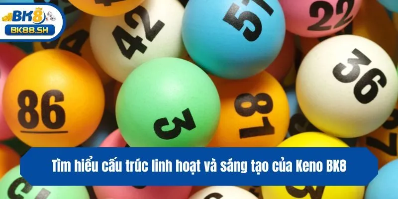 Keno BK8 - Bí Mật Từ Những Con Số May Mắn Năm 2025 3 Tìm hiểu cấu trúc linh hoạt và sáng tạo của Keno BK8