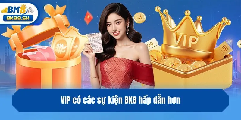 Sự Kiện BK8 - Bùng Nổ Ưu Đãi, Săn Thưởng Khủng Cho Hội Viên 4 VIP có các sự kiện BK8 hấp dẫn hơn