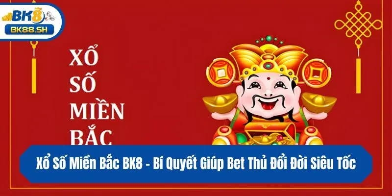 Xổ Số Miền Bắc BK8 - Bí Quyết Giúp Bet Thủ Đổi Đời Siêu Tốc 5 Xổ Số Miền Bắc BK8 - Bí Quyết Giúp Bet Thủ Đổi Đời Siêu Tốc